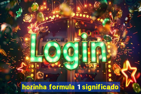 horinha formula 1 significado